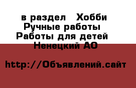  в раздел : Хобби. Ручные работы » Работы для детей . Ненецкий АО